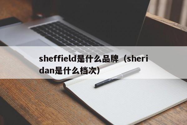 sheffield是什么品牌（sheridan是什么档次）